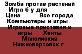 Зомби против растений Игра б/у для xbox 360 › Цена ­ 800 - Все города Компьютеры и игры » Игровые приставки и игры   . Ханты-Мансийский,Нижневартовск г.